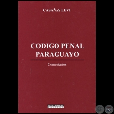 CODIGO PENAL PARAGUAYO - Autor: JOS FERNANDO CASAAS LEVI - Ao 2021